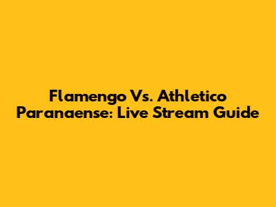 Flamengo Vs. Athletico Paranaense: Live Stream Guide