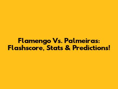Flamengo Vs. Palmeiras: Flashscore, Stats & Predictions!
