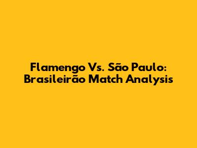 Flamengo Vs. São Paulo: Brasileirão Match Analysis