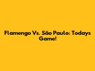 Flamengo Vs. São Paulo: Today's Game!