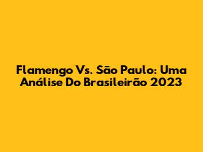 Flamengo Vs. São Paulo: Uma Análise Do Brasileirão 2023
