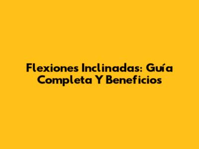 Flexiones Inclinadas: Guía Completa Y Beneficios
