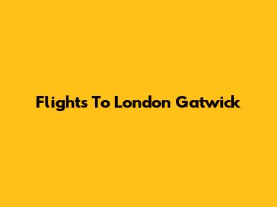 Flights To London Gatwick