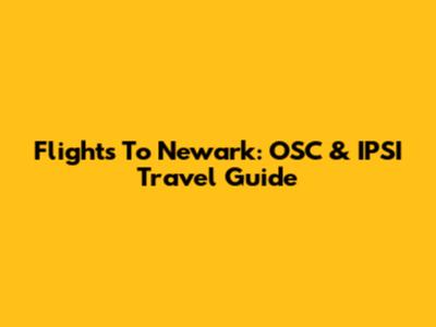 Flights To Newark: OSC & IPSI Travel Guide