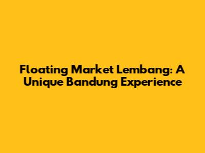 Floating Market Lembang: A Unique Bandung Experience