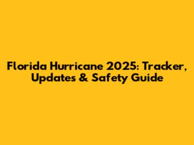 Florida Hurricane 2025: Tracker, Updates & Safety Guide