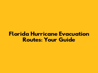 Florida Hurricane Evacuation Routes: Your Guide