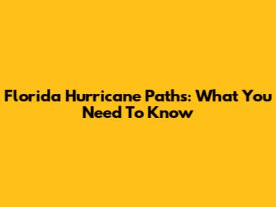 Florida Hurricane Paths: What You Need To Know