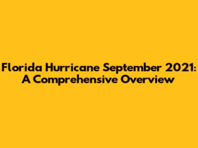 Florida Hurricane September 2021: A Comprehensive Overview