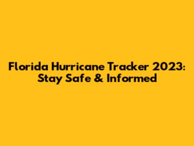 Florida Hurricane Tracker 2023: Stay Safe & Informed