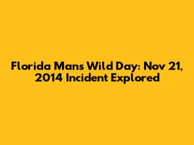 Florida Man's Wild Day: Nov 21, 2014 Incident Explored