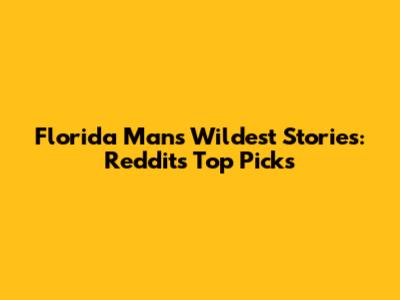 Florida Man's Wildest Stories: Reddit's Top Picks