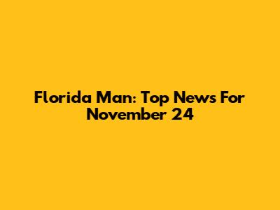 Florida Man: Top News For November 24