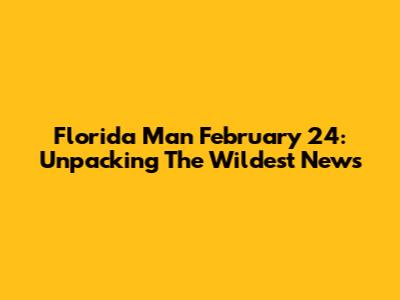 Florida Man February 24: Unpacking The Wildest News