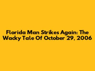 Florida Man Strikes Again: The Wacky Tale Of October 29, 2006