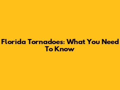 Florida Tornadoes: What You Need To Know
