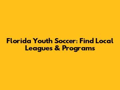 Florida Youth Soccer: Find Local Leagues & Programs