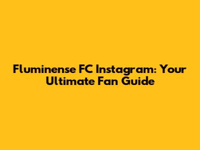 Fluminense FC Instagram: Your Ultimate Fan Guide