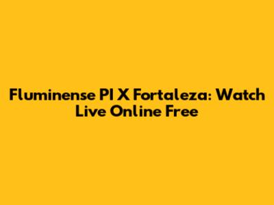 Fluminense PI X Fortaleza: Watch Live Online Free