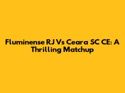Fluminense RJ Vs Ceara SC CE: A Thrilling Matchup