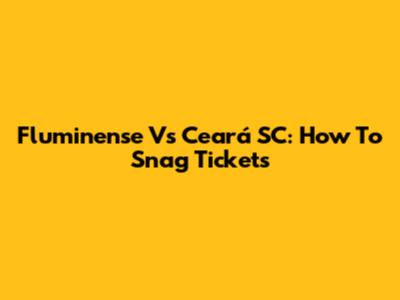 Fluminense Vs Ceará SC: How To Snag Tickets