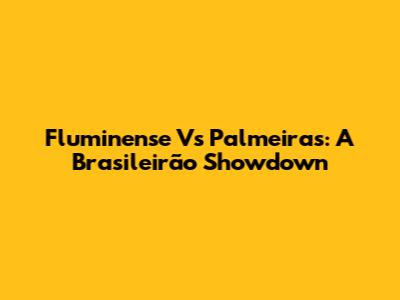Fluminense Vs Palmeiras: A Brasileirão Showdown