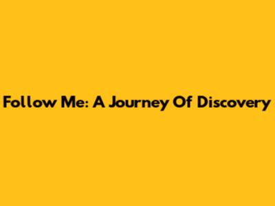 Follow Me: A Journey Of Discovery