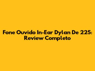 Fone Ouvido In-Ear Dylan De 225: Review Completo