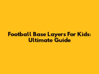 Football Base Layers For Kids: Ultimate Guide