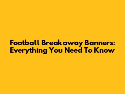 Football Breakaway Banners: Everything You Need To Know