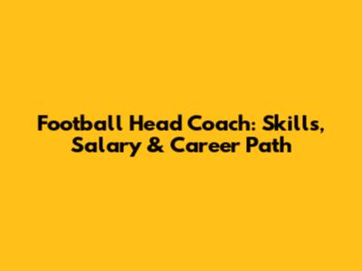 Football Head Coach: Skills, Salary & Career Path