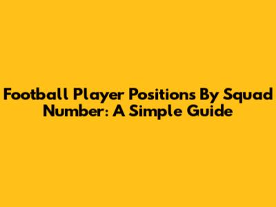 Football Player Positions By Squad Number: A Simple Guide