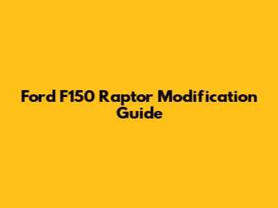 Ford F150 Raptor Modification Guide