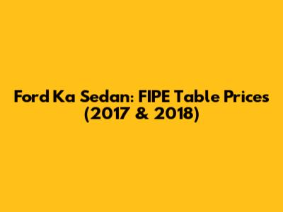 Ford Ka Sedan: FIPE Table Prices (2017 & 2018)