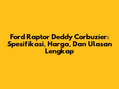 Ford Raptor Deddy Corbuzier: Spesifikasi, Harga, Dan Ulasan Lengkap