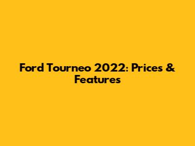 Ford Tourneo 2022: Prices & Features
