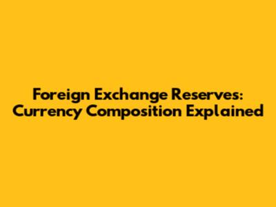 Foreign Exchange Reserves: Currency Composition Explained