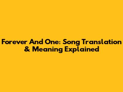Forever And One: Song Translation & Meaning Explained