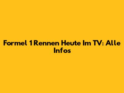Formel 1 Rennen Heute Im TV: Alle Infos