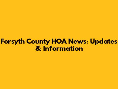 Forsyth County HOA News: Updates & Information