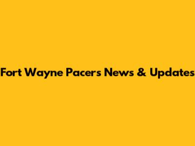 Fort Wayne Pacers News & Updates