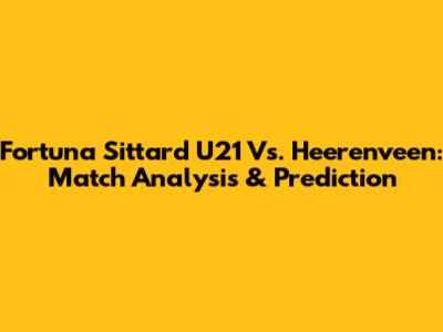 Fortuna Sittard U21 Vs. Heerenveen: Match Analysis & Prediction
