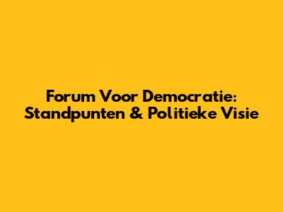 Forum Voor Democratie: Standpunten & Politieke Visie