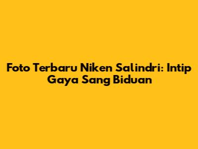 Foto Terbaru Niken Salindri: Intip Gaya Sang Biduan