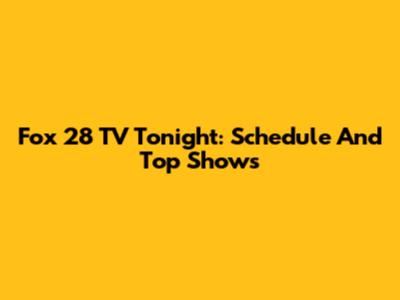 Fox 28 TV Tonight: Schedule And Top Shows