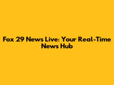 Fox 29 News Live: Your Real-Time News Hub