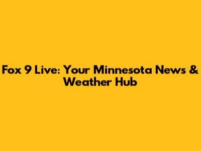 Fox 9 Live: Your Minnesota News & Weather Hub