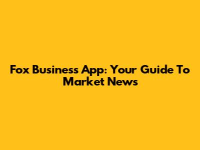 Fox Business App: Your Guide To Market News