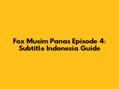 Fox Musim Panas Episode 4: Subtitle Indonesia Guide