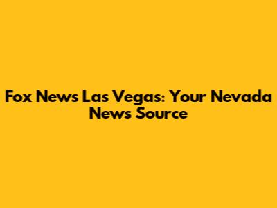 Fox News Las Vegas: Your Nevada News Source